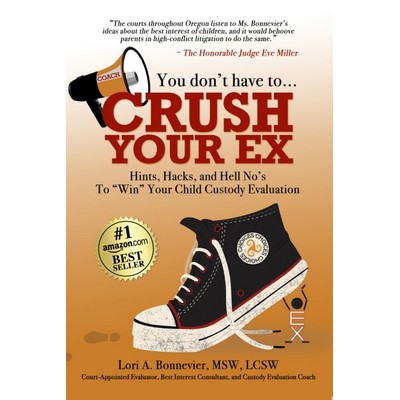 You Don't Have to Crush Your Ex: Hints, Hacks, and Hell-No's to "Win" Your Custody Evaluation